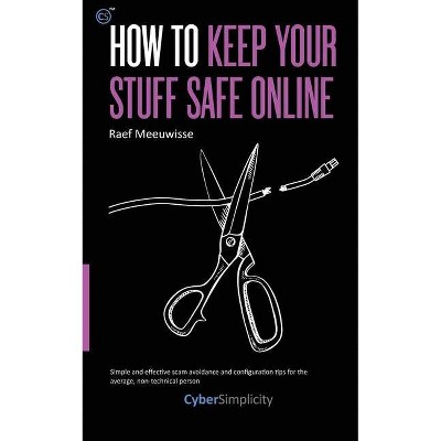 How to Keep Your Stuff Safe Online - by  Raef Meeuwisse (Paperback)