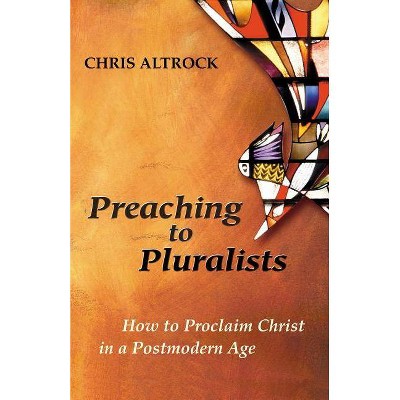 Preaching to Pluralists - by  Chris Altrock (Paperback)