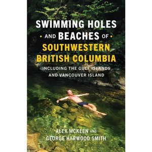 Swimming Holes and Beaches of Southwestern British Columbia - by  Alex McKeen & George Harwood Smith (Paperback) - 1 of 1