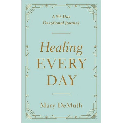 Healing Every Day - by  Mary E Demuth (Paperback)