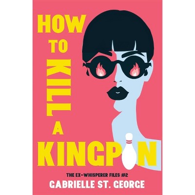 How to Kill a Kingpin - (The Ex-Whisperer Files) by  Gabrielle St George (Paperback)