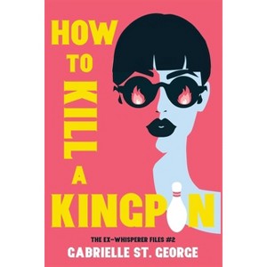 How to Kill a Kingpin - (The Ex-Whisperer Files) by  Gabrielle St George (Paperback) - 1 of 1