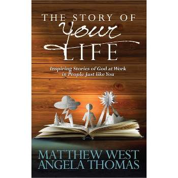 Story of Your Life - by  Matthew West & Angela Thomas (Paperback)