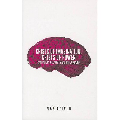 Crises of Imagination, Crises of Power - by  Max Haiven (Paperback)