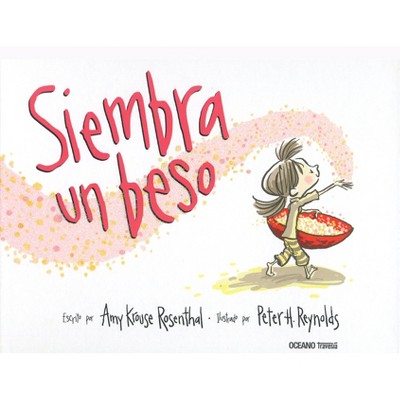 Siembra Un Beso - (Álbumes) by  Amy Krouse Rosenthal & Peter H Reynolds (Hardcover)