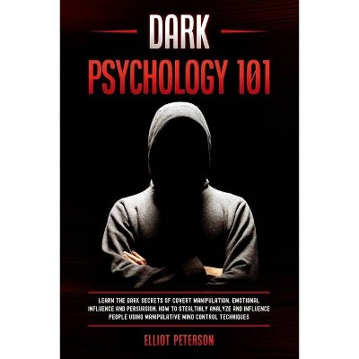 Dark Psychology 101 - by  Elliot Peterson (Paperback)