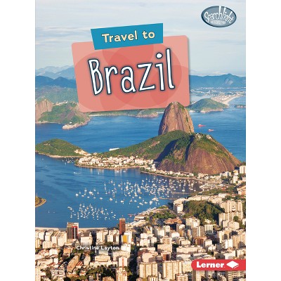 Travel to Brazil - (Searchlight Books (Tm) -- World Traveler) by  Christine Layton (Paperback)