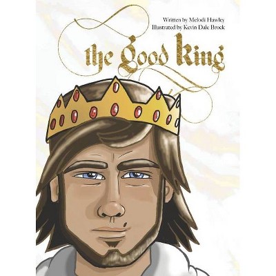 The Good King - by  Melodi Hawley (Hardcover)