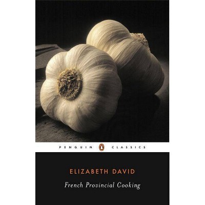 French Provincial Cooking - (Penguin Twentieth-Century Classics) by  Elizabeth David (Paperback)