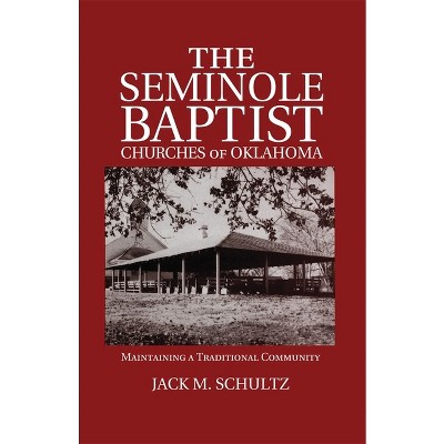 The Seminole Baptist Churches of Oklahoma - (Civilization of the American Indian (Paperback)) by  Jack M Schultz (Paperback)