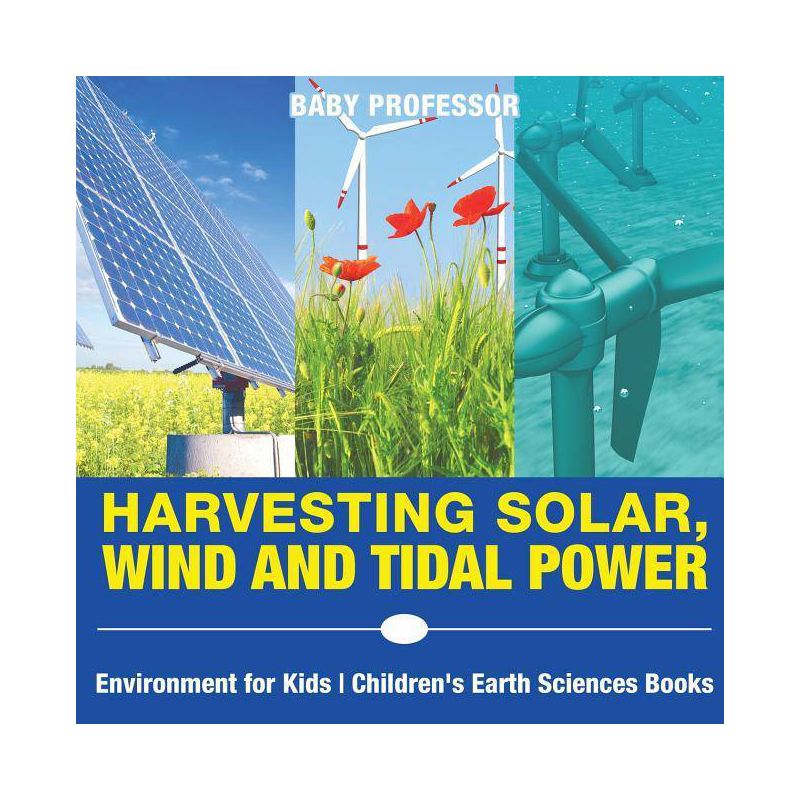 Harvesting Solar, Wind and Tidal Power - Environment for Kids Children's Earth Sciences Books - by  Baby Professor (Paperback), 1 of 2