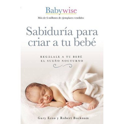 Sabiduría Para Criar a Tu Bebé - by Gary Ezzo & Robert Bucknam (Paperback)