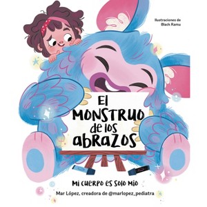 El Monstruo de Los Abrazos. Mi Cuerpo Es Solo Mío / The Hug Monster - by  Mar López (Hardcover) - 1 of 1