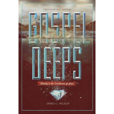 Gospel Deeps - by  Jared C Wilson (Paperback)