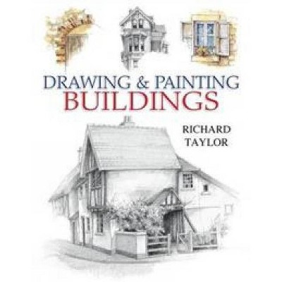 Drawing and Painting Buildings - by  Richard Taylor (Paperback)