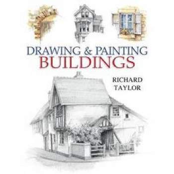Drawing and Painting Buildings - by  Richard Taylor (Paperback)
