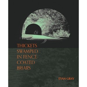 Thickets Swamped in Fence-Coated Briars - by  Evan Gray (Paperback) - 1 of 1