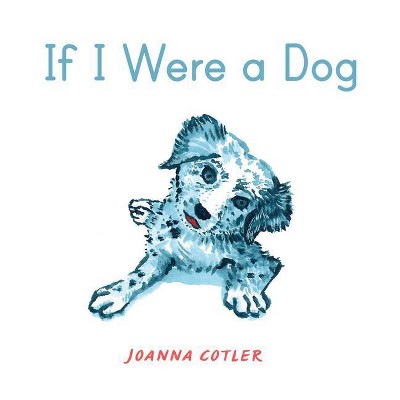 If I Were a Dog - by  Joanna Cotler (Hardcover)