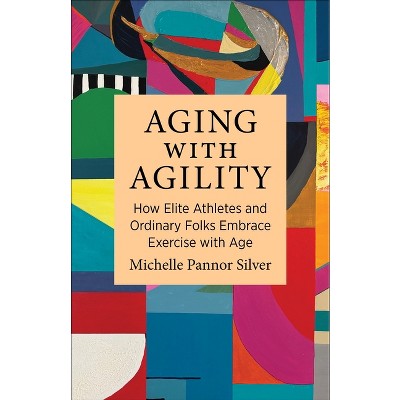 Aging with Agility - by Michelle Pannor Silver