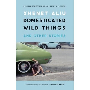 Domesticated Wild Things and Other Stories - (The Raz/Shumaker Prairie Schooner Book Prize in Fiction) by  Xhenet Aliu (Paperback) - 1 of 1