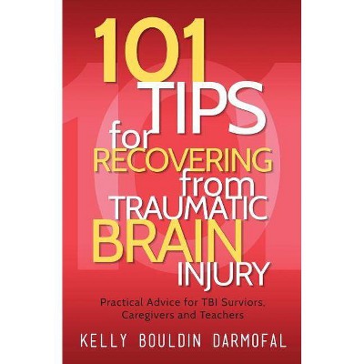 101 Tips for Recovering from Traumatic Brain Injury - by  Kelly Bouldin Darmofal (Paperback)