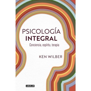 Psicología Integral / Integral Psychology: Conciousness, Spirit, Psychology, Therapy - by  Ken Wilber (Paperback) - 1 of 1