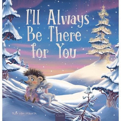 I'll Always Be There for You - (Hedgehog and Mouse) by  Ron Van Maurik (Hardcover)
