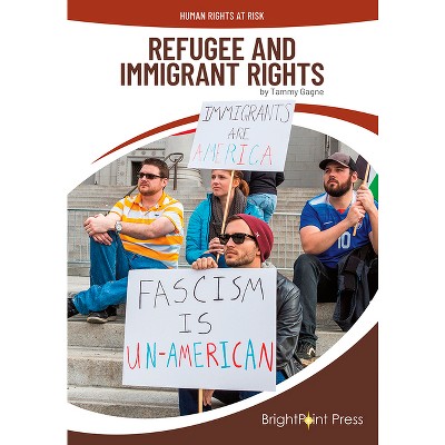 Refugee and Immigrant Rights - (Human Rights at Risk) by  Tammy Gagne (Hardcover)