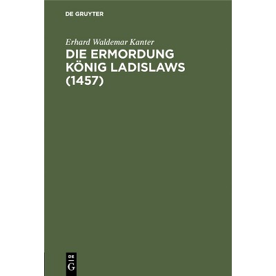 Die Ermordung König Ladislaws (1457) - by  Erhard Waldemar Kanter (Hardcover)