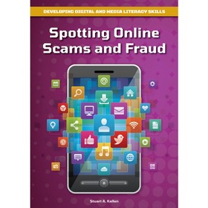 Spotting Online Scams and Fraud - (Developing Digital and Media Literacy Skills) by  Stuart A Kallen (Hardcover) - 1 of 1