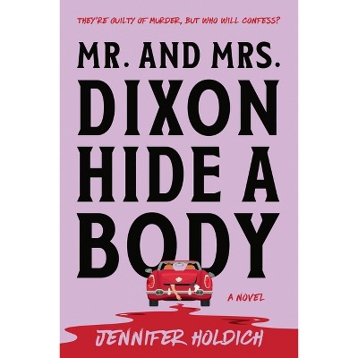 Mr. and Mrs. Dixon Hide a Body - by  Jennifer Holdich (Paperback)