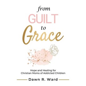 From Guilt to Grace - by Dawn R Ward - 1 of 1