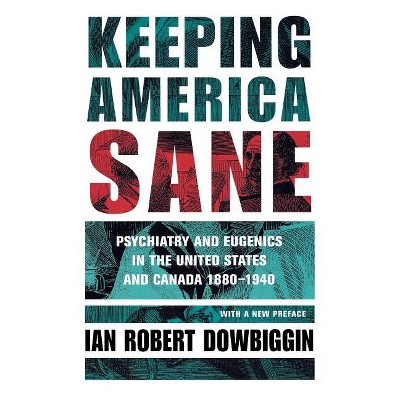 Keeping America Sane - (Cornell Studies in the History of Psychiatry) by  Ian Robert Dowbiggin (Paperback)