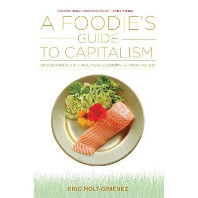 A Foodie's Guide to Capitalism - by  Eric Holt-Giménez (Paperback)