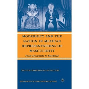 Modernity and the Nation in Mexican Representations of Masculinity - (New Directions in Latino American Cultures) by  H Domínguez-Ruvalcaba - 1 of 1