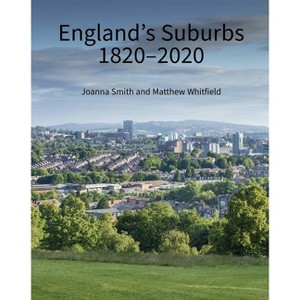England's Suburbs 1820-2020 - by  Joanna Smith & Matthew Whitfield (Hardcover) - 1 of 1