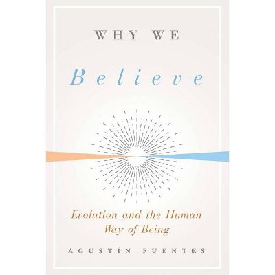 Why We Believe - (Foundational Questions in Science) by  Agustin Fuentes (Hardcover)