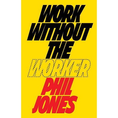 Work Without the Worker - by  Phil Jones (Hardcover)