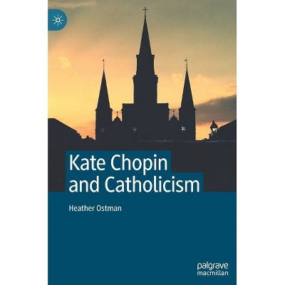 Kate Chopin and Catholicism - by  Heather Ostman (Hardcover)