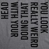 Mens You Look Really Weird Doing That With Your Head T shirt Funny Graphic Tee - Crazy Dog Men's T Shirt - 2 of 4