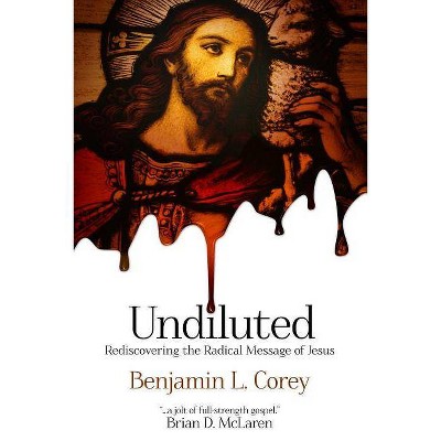 Undiluted - by  Benjamin L Corey (Paperback)