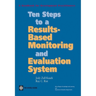 Ten Steps to a Results Based Monitoring and Evaluation System - by  Jody Zall Kusek & Ray C Rist (Paperback)