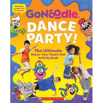Dance Party! the Ultimate Dance-Your-Heart-Out Activity Book (Go Noodle) (Media Tie-In) - by Scholastic (Paperback)