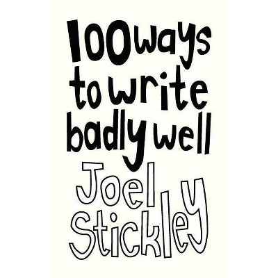 100 Ways to Write Badly Well - by  Joel Stickley (Paperback)