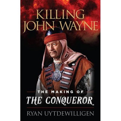 Killing John Wayne - by  Ryan Uytdewilligen (Hardcover)