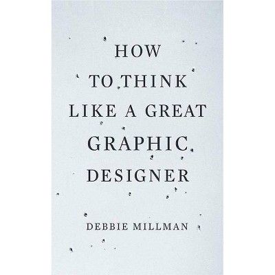 How to Think Like a Great Graphic Designer - by  Debbie Millman (Paperback)