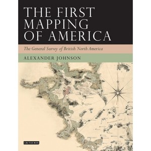 The First Mapping of America - (Tauris Historical Geographical) by  Alex Johnson (Paperback) - 1 of 1