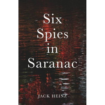 Six Spies in Saranac - by  Jack Heinz (Paperback)