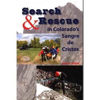 Search & Rescue in Colorado's Sangre de Cristos - by  Kevin G Wright (Paperback)