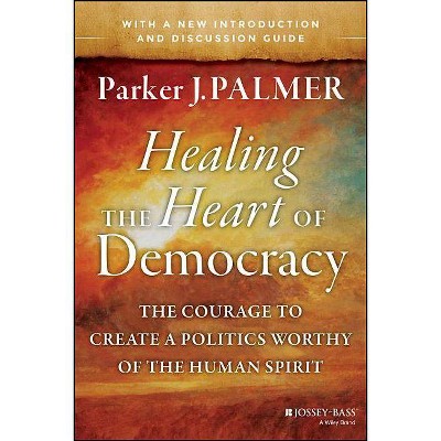 Healing the Heart of Democracy - by  Parker J Palmer (Paperback)